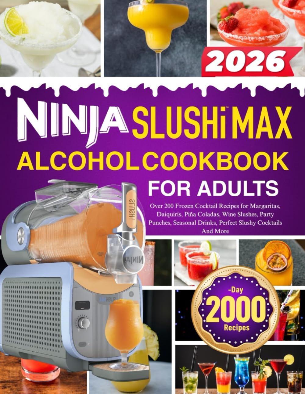Ninja Slushi Max Alcohol Cookbook For Adults: Over 200 Frozen Cocktail Recipes for Margaritas, Daiquiris, Piña Coladas, Wine Slushes, Party Punches, Seasonal Drinks, Perfect Slushy Cocktails And More