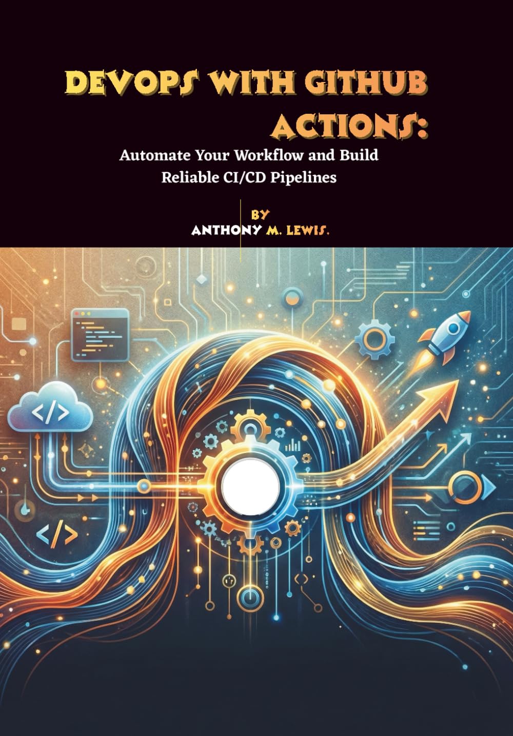 DevOps with GitHub Actions: Automate Your Workflow and Build Reliable CI/CD Pipelines