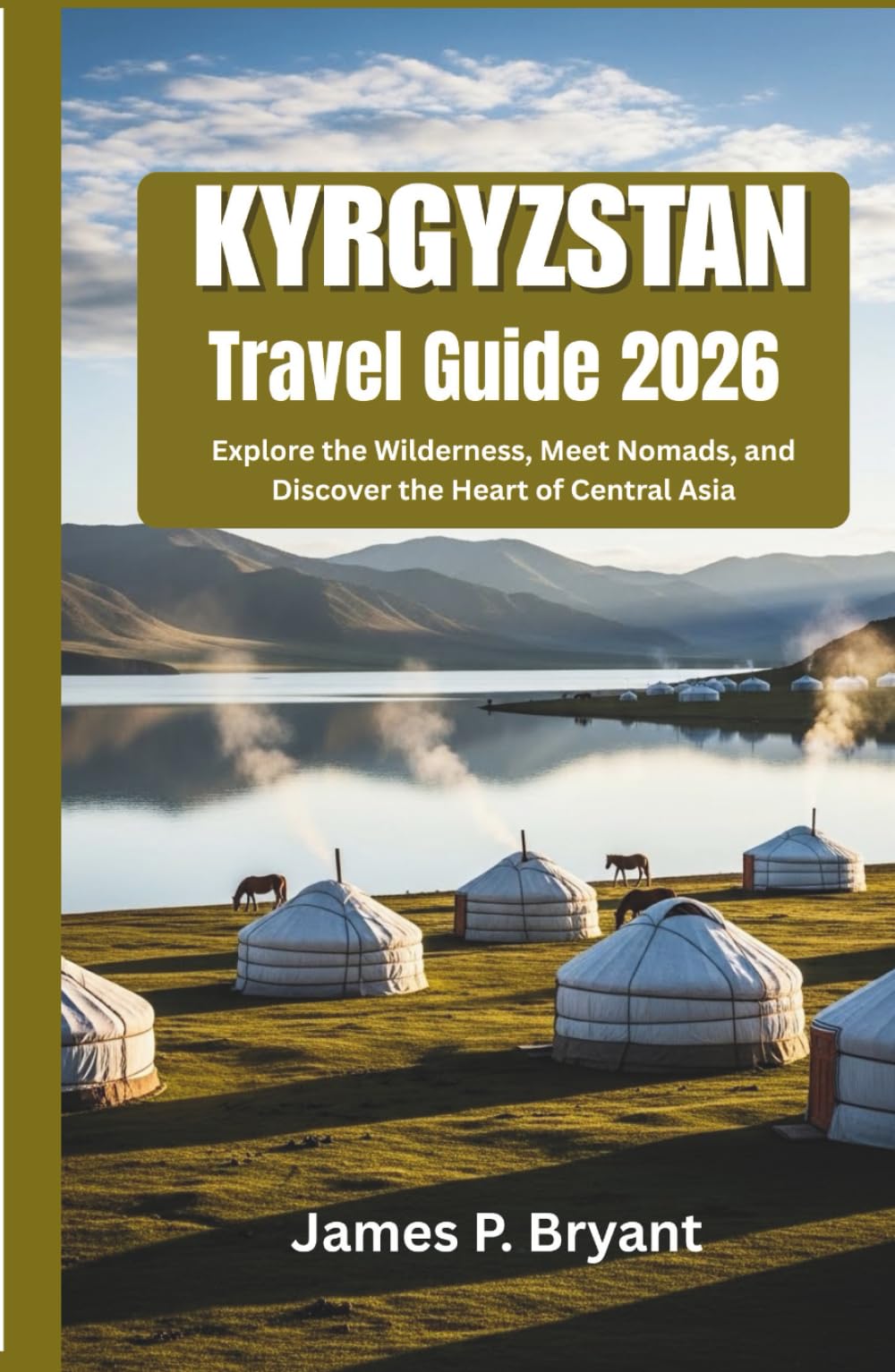 Kyrgyzstan Travel Guide 2026: Explore the Wilderness, Meet Nomads, and Discover the Heart of Central Asia