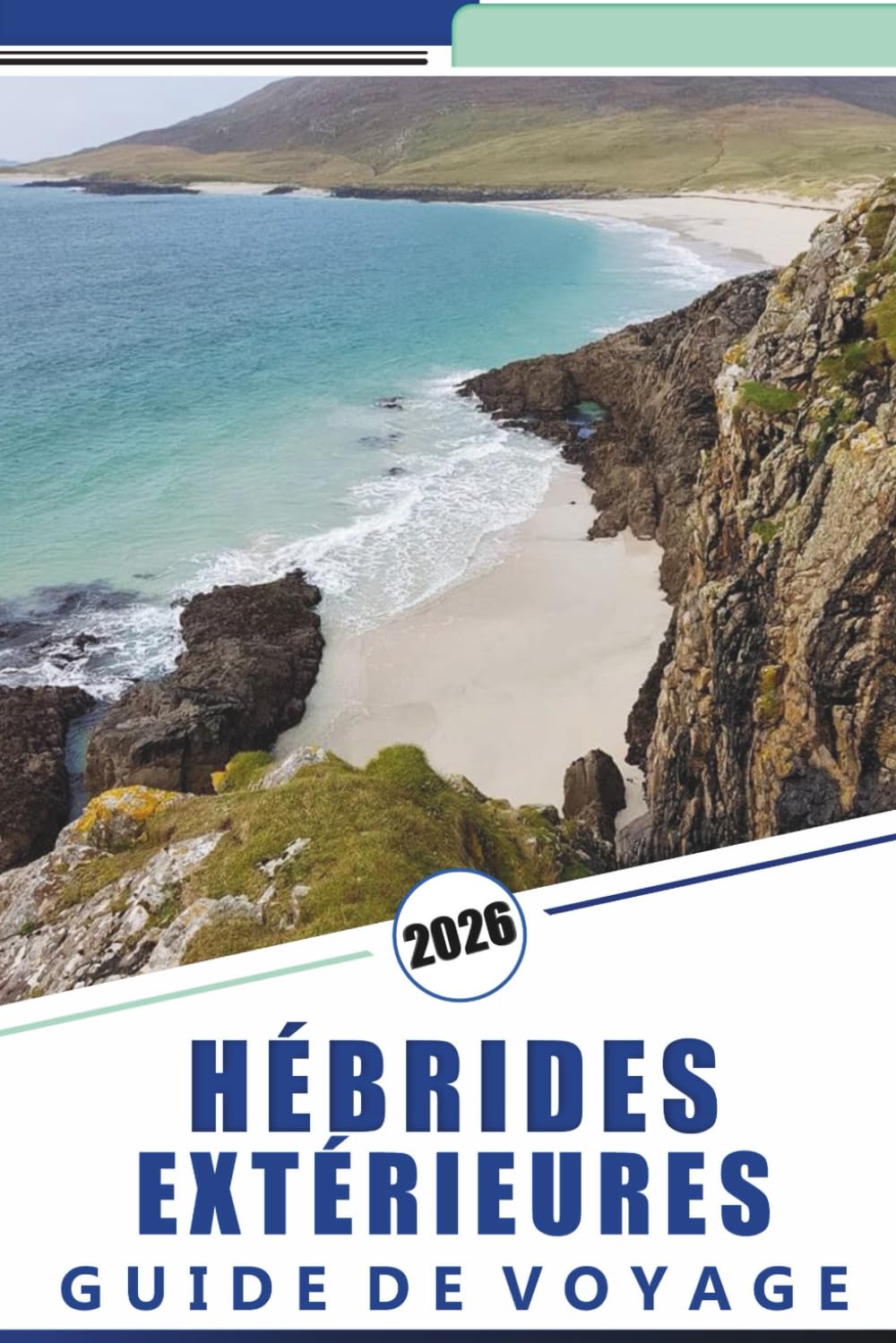 HÉBRIDES EXTÉRIEURES GUIDE DE VOYAGE 2026: Explorer les îles occidentales de l'Écosse, les plages, les routes pittoresques, les cartes détaillées, les ... de voyage pratiques pour les visiteurs