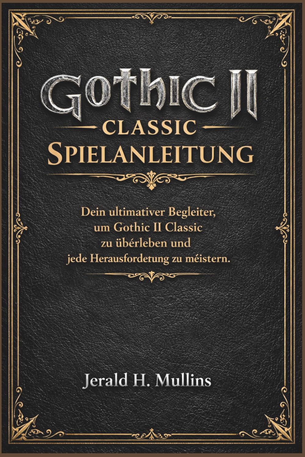 Gothic II Classic Spielanleitung: Dein ultimativer Begleiter, um Gothic II Classic zu überleben und jede Herausforderung zu meistern.