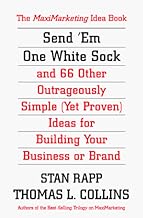 Send ‘Em One White Sock and 66 Other Outrageously Simple Ideas From Around the World for Building Your Business or Brand: The MaxiMarketing Idea Book