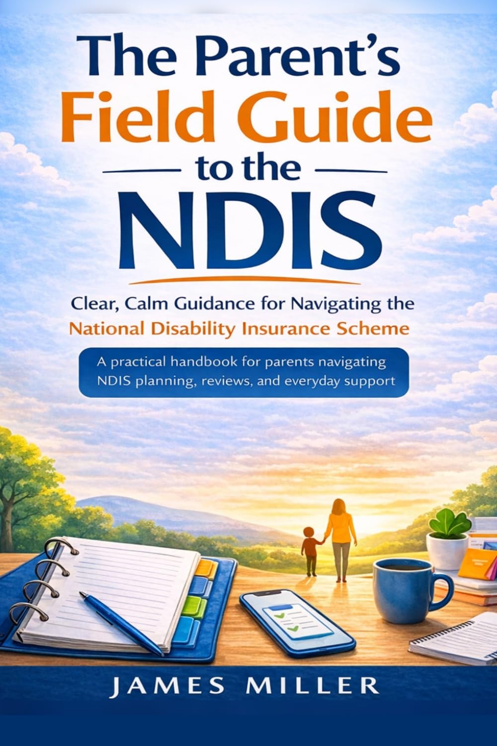 The Parent's Field Guide to the NDIS: A Practical Handbook for Navigating the National Disability Insurance Scheme (The NDIS Parent Series)