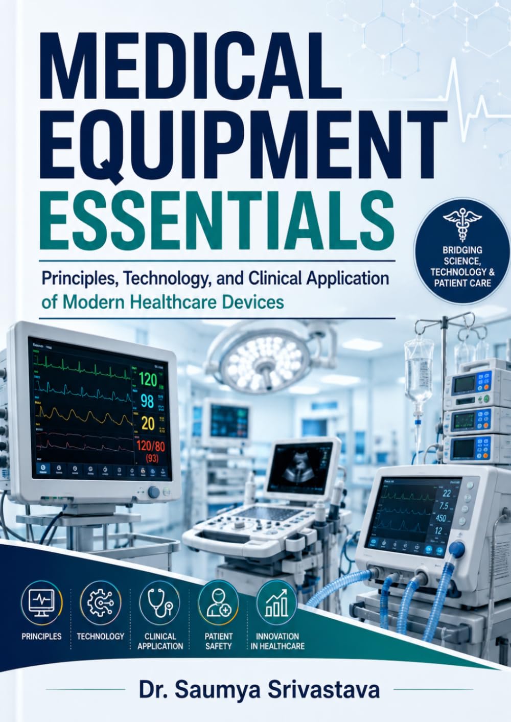 MEDICAL EQUIPMENT ESSENTIALS: Principles, Technology, and Clinical Application of Modern Healthcare Devices
