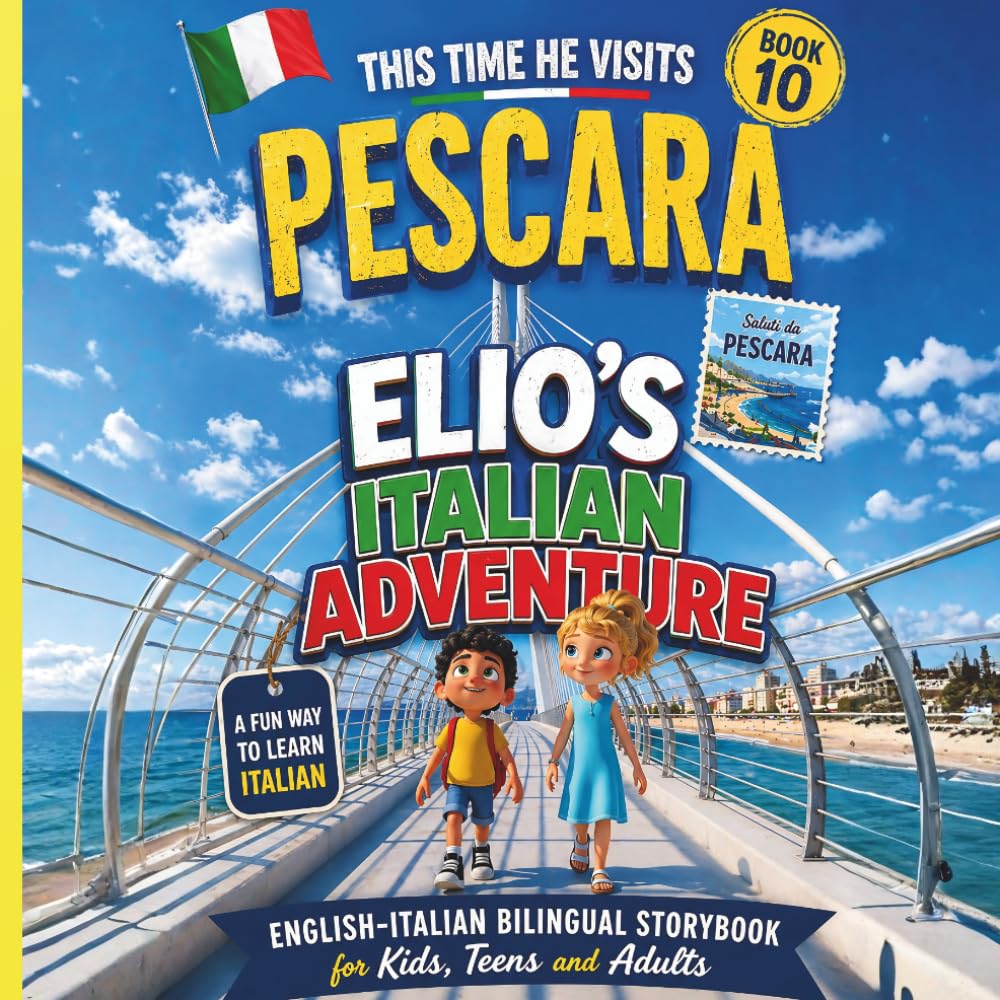 Elio’s Italian Adventure BOOK 10:: This Time he Visits Pescara: :: A Fun Way to Learn Italian :: An English–Italian Bilingual Storybook for Kids, Teens, and Adults