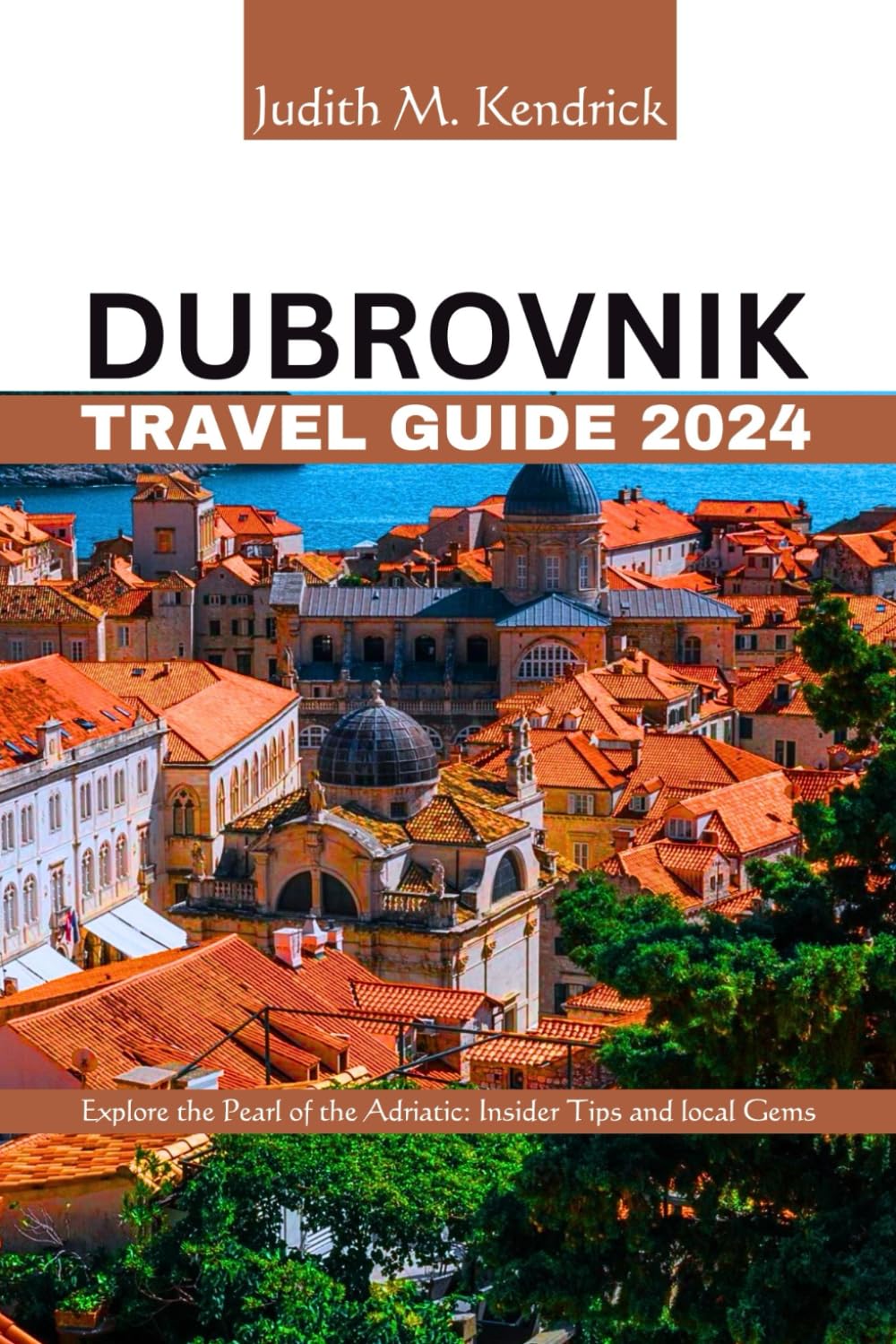 Dubrovnik Travel Guide 2024: Explore the Pearl of the Adriatic: Insider Tips and local Gems