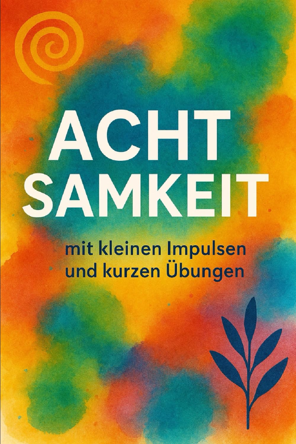 Achtsamkeit: mit kleinen Impulsen und kurzen Übungen.