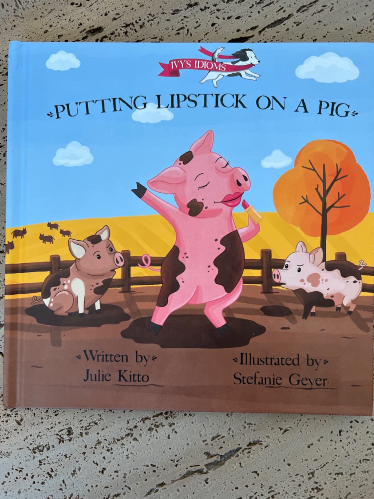 Putting Lipstick on a Pig (Ivy's Idioms) Julie Kitto, Stefanie Geyer