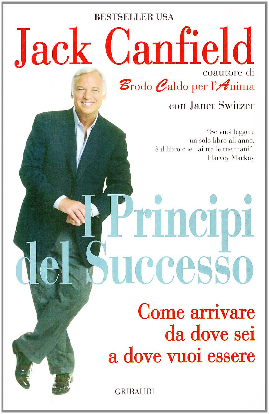 I Principi Del Successo. Come Arrivare Da Dove Sei A Dove Vuoi Essere - 4