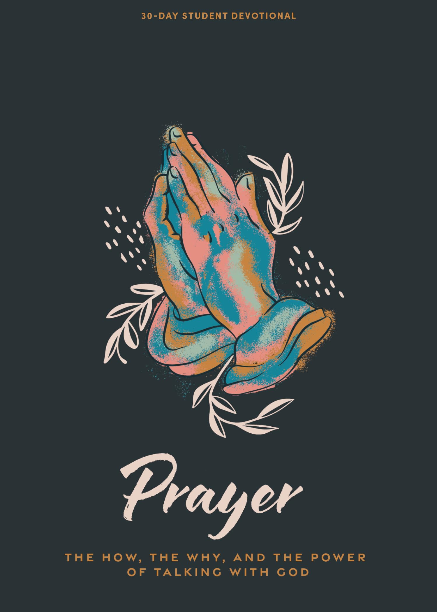 Prayer - Teen Devotional: The Why, the How, and the Power of Talking With God (Lifeway Students Devotions)