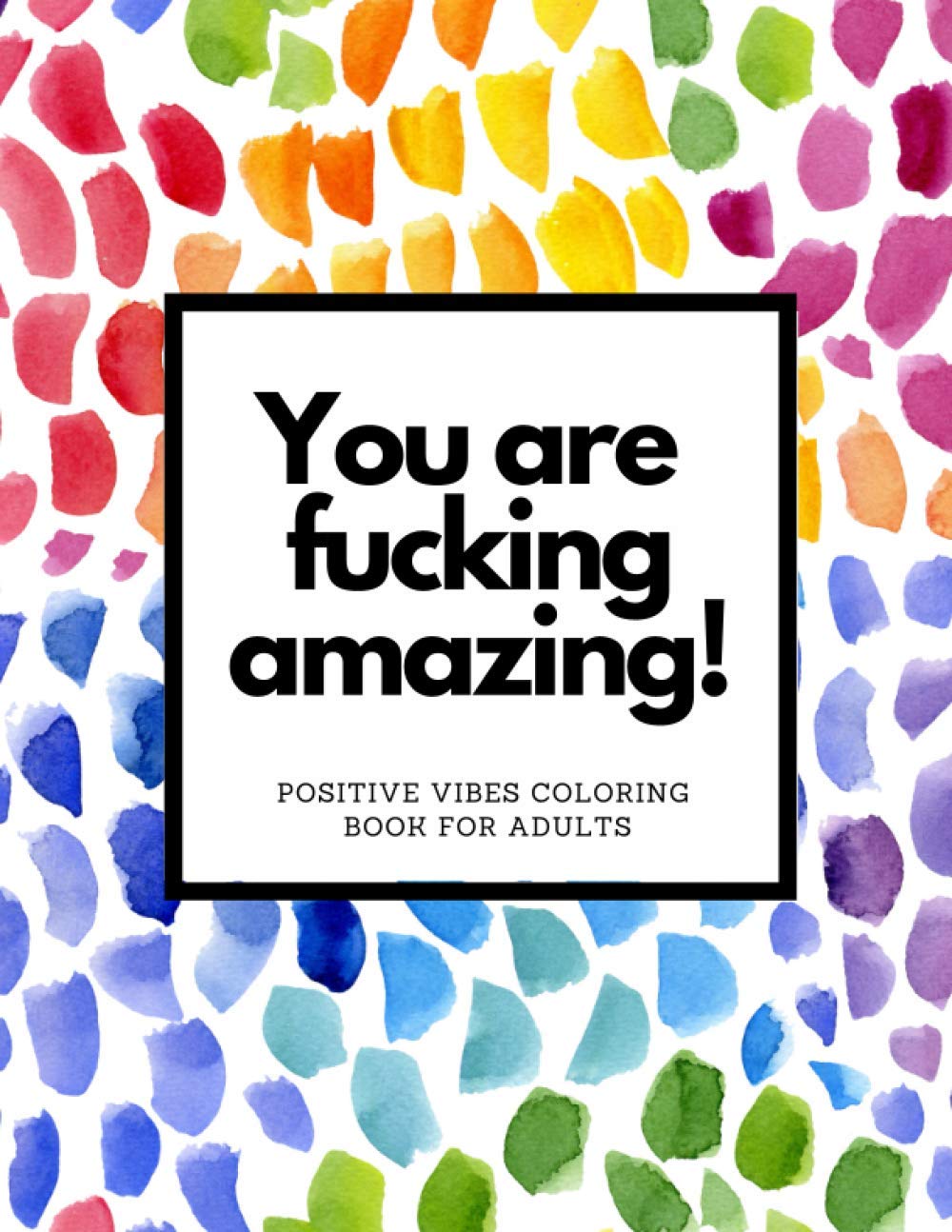 You Are Fucking Amazing Positive Vibes Coloring Book For Adults: Motivating Swear Words Designs for Adult Stress Relief and Relaxaiton