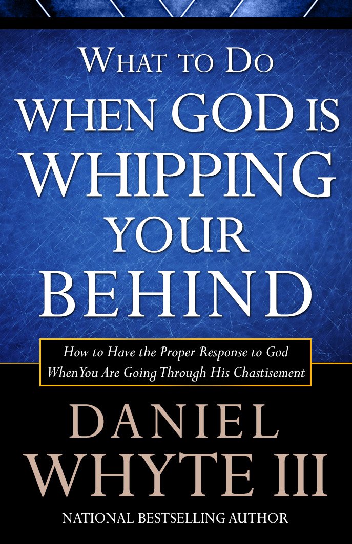 What to Do When God is Whipping Your Behind How to Have the Proper