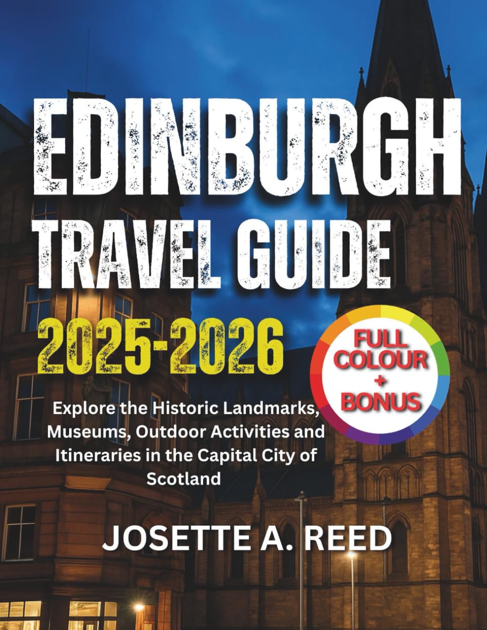 Edinburgh Travel Guide 2025-2026 (Full Color): Explore the Historic Landmarks, Museums, Outdoor Activities and Itineraries in the Capital City of Scotland