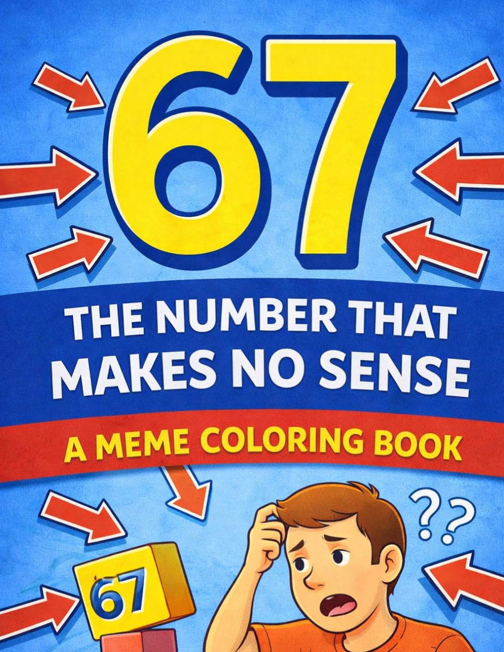 67: The Number That Makes No Sense – A Meme Coloring Book: 50 Absurd, Funny, and Mysterious Coloring Pages About the Internet’s Most Confusing Number