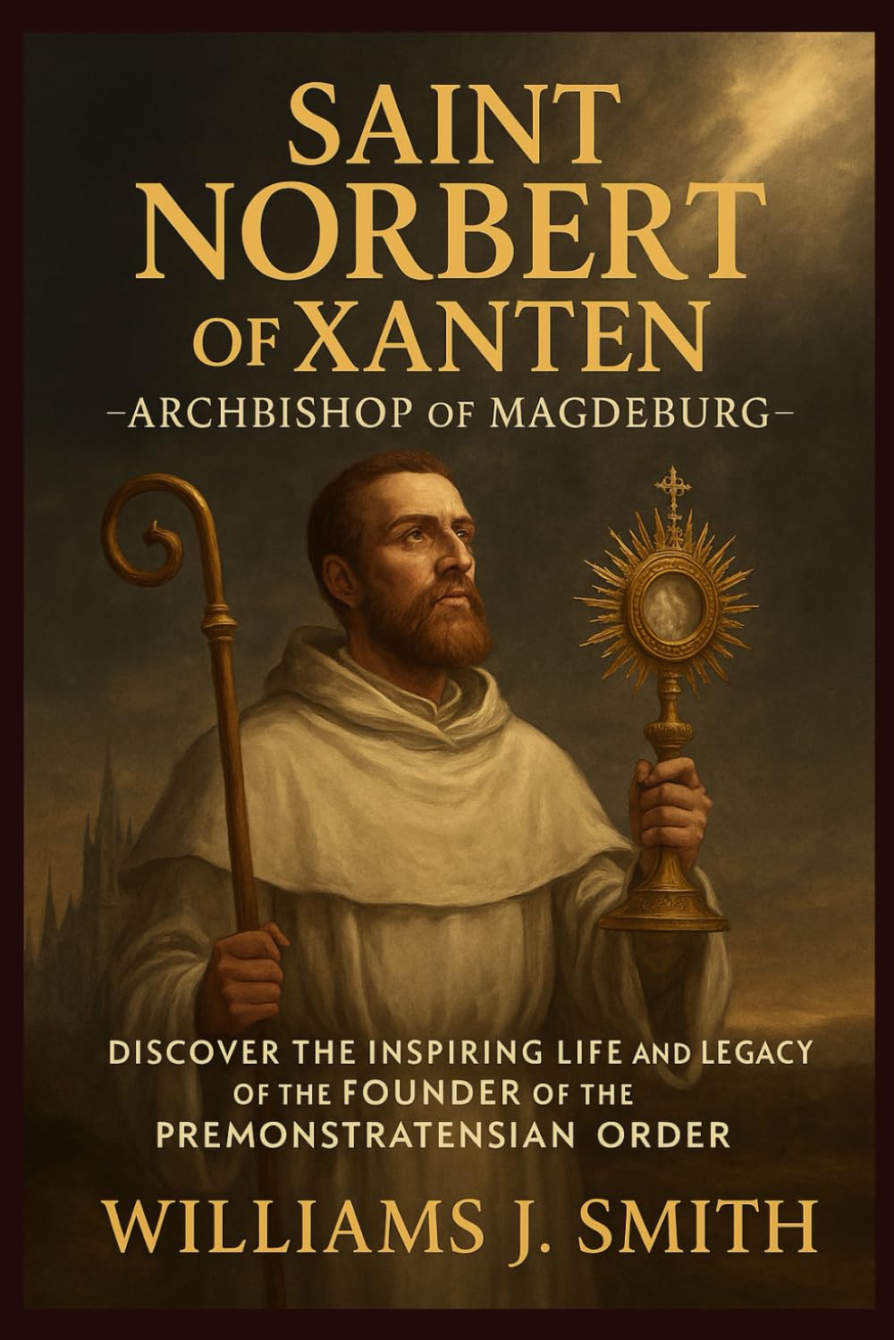 Saint Norbert of Xanten - Archbishop of Magdeburg: Discover the Inspiring Life and Legacy of the Founder of the Premonstratensian Order
