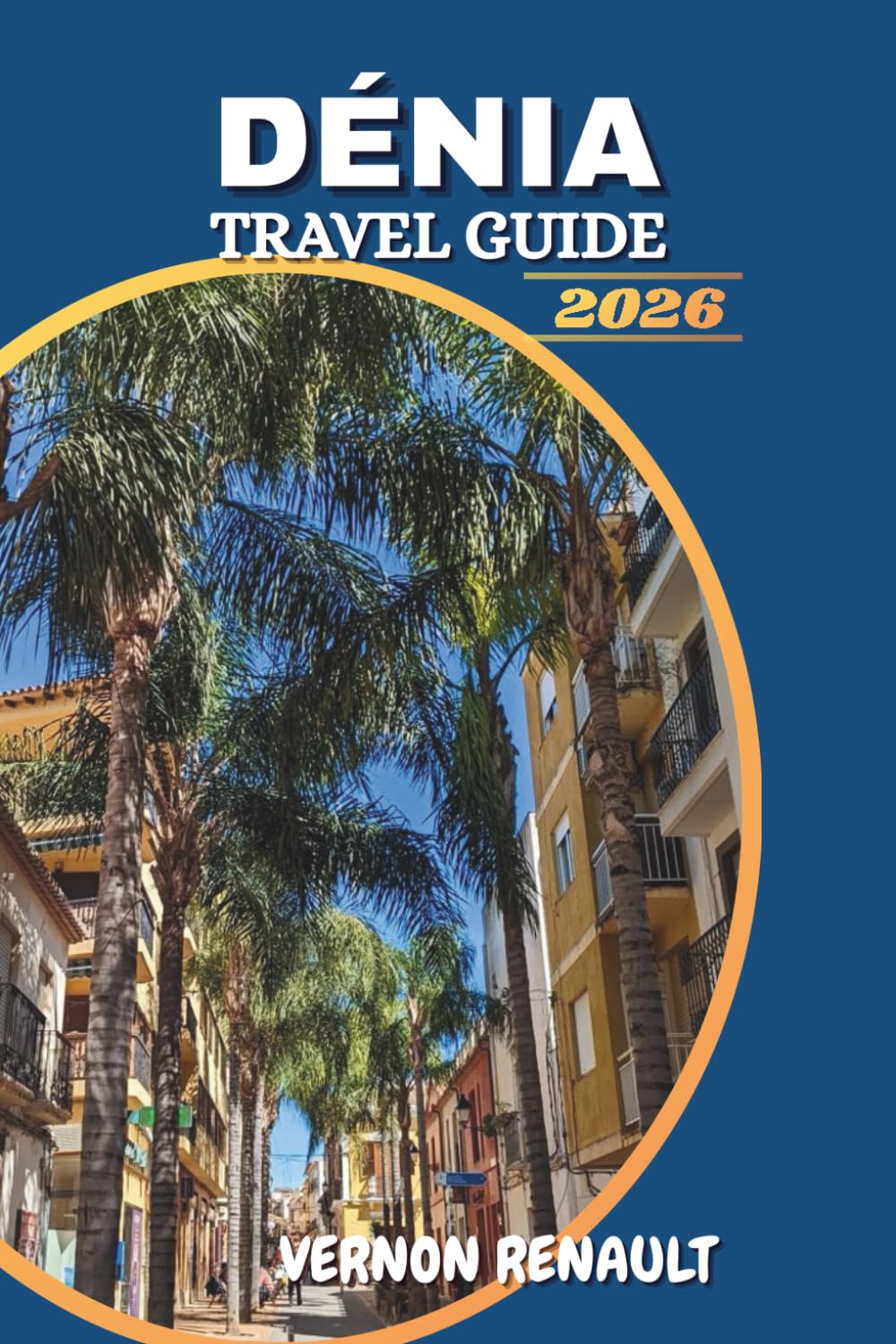 DÉNIA TRAVEL GUIDE 2026: Explore Beaches, Local Cuisine, Outdoor Adventures and Cultural Experiences for the Ultimate Spanish Coastal Escape