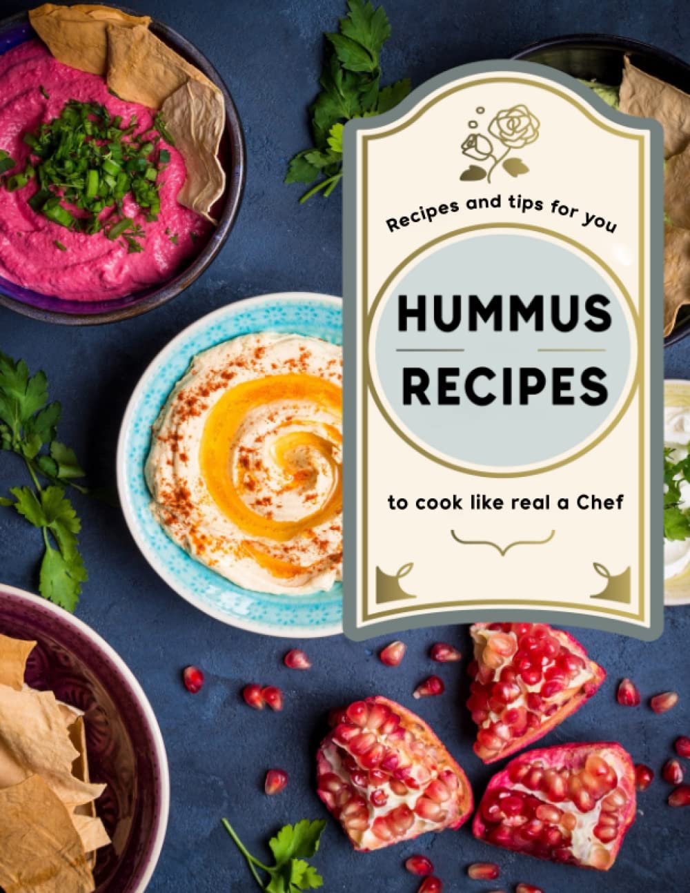 Hummus Recipes: Recipes and tips for you to cook like real a Chef