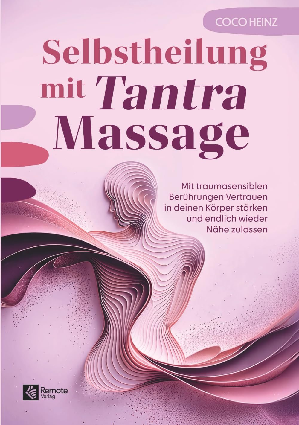 Selbstheilung mit Tantra Massage: Mit traumasensiblen Berührungen Vertrauen in deinen Körper stärken und endlich wieder Nähe zulassen