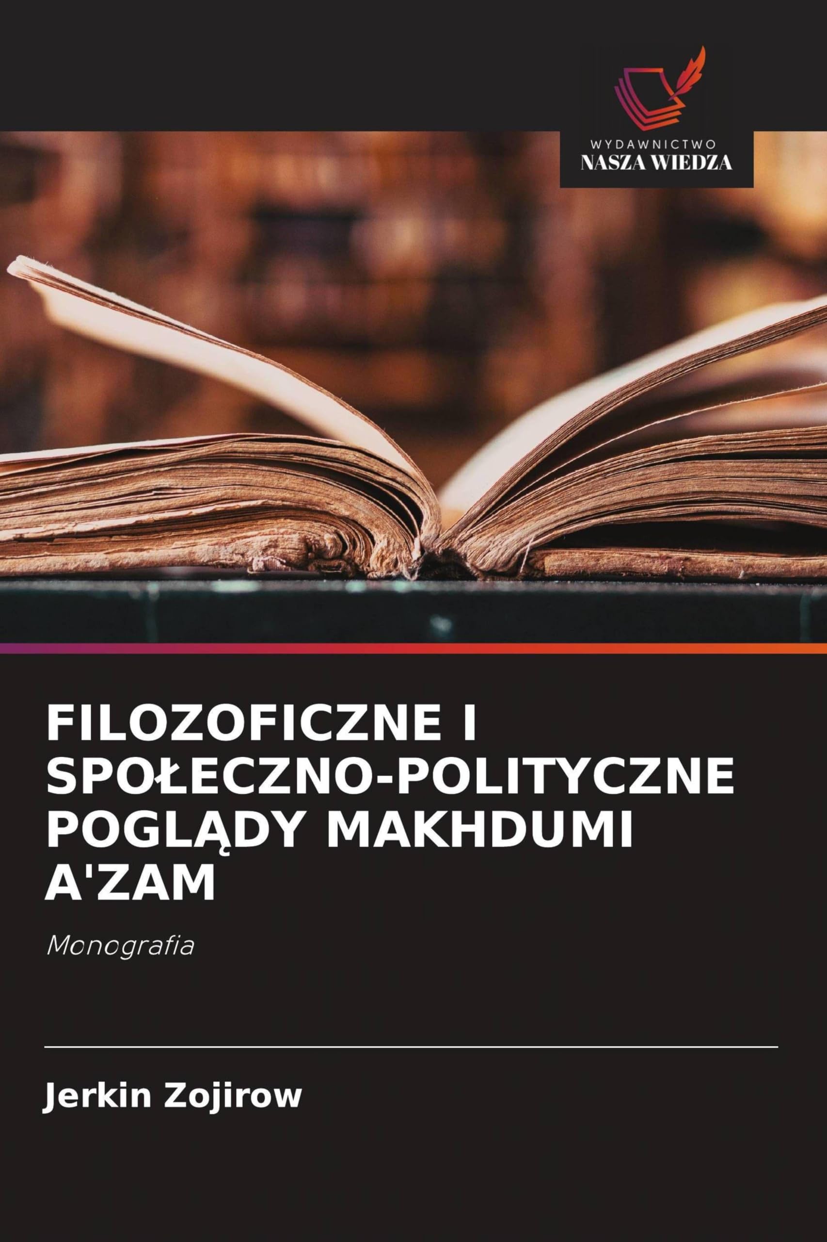 Filozoficzne I Spoleczno-Polityczne PoglĄdy Makhdumi A'Zam: Monografia