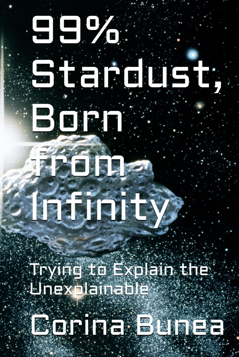 99% Stardust, Born from Infinity: Trying to Explain the Unexplainable