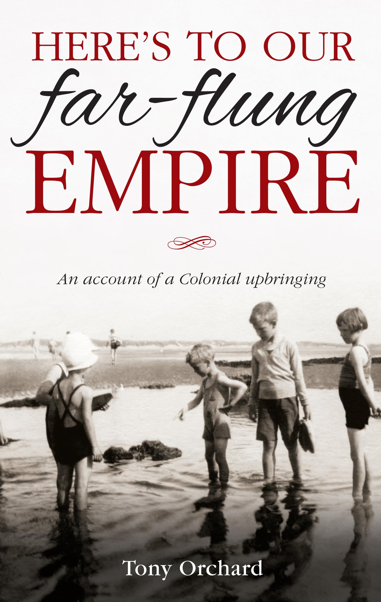 Here's to our far-flung Empire: An account of a Colonial upbringing
