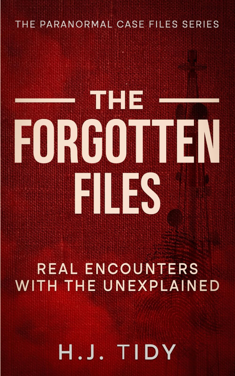 The Forgotten Files: Real Encounters with the Unexplained (The Paranormal Case Files Series)