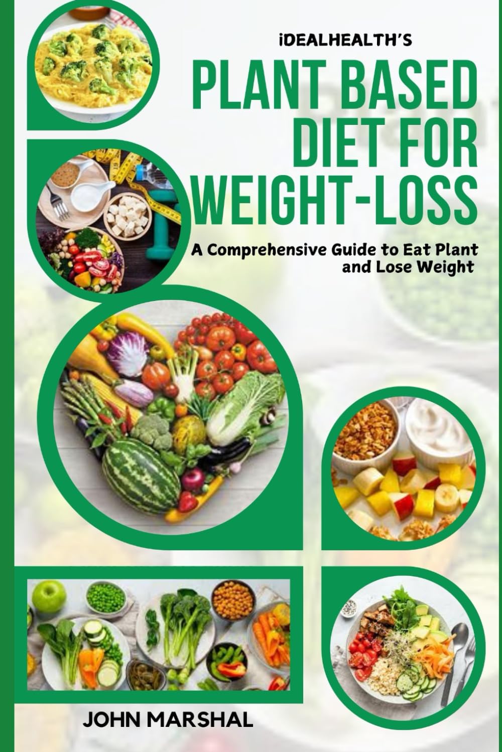 iDEALHEALTH'S PLANT-BASED DIET FOR WEIGHT LOSS: A Comprehensive Guide to Eat Plant and Lose Weight