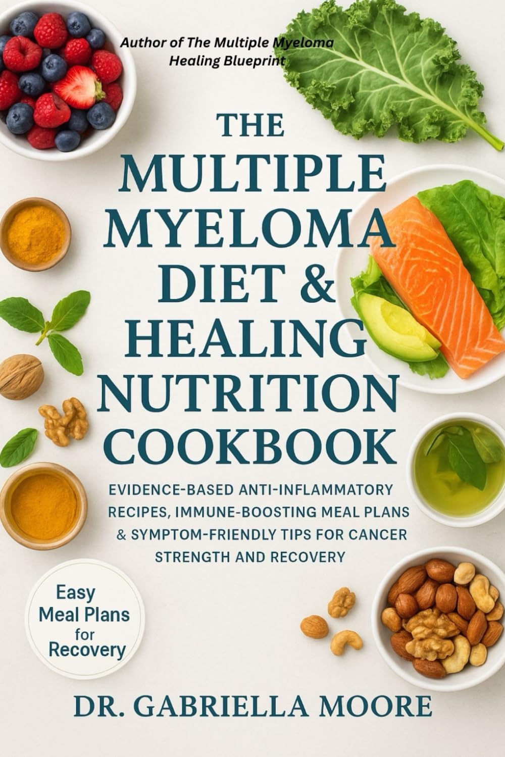 The Multiple Myeloma Diet & Healing Nutrition Cookbook: Evidence-Based Anti-Inflammatory Recipes, Immune-Boosting Meal Plans & Symptom-Friendly Tips for Cancer Strength and Recovery