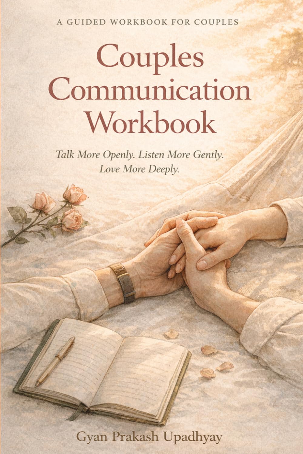 Couples Communication Workbook: A Guided Journal to Talk More Openly, Listen More Gently, and Love More Deeply (The Couples Connection Series)