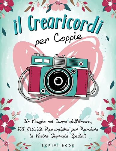Il Crearicordi per Coppie: Un Viaggio nel Cuore dell'Amore, 101 Attività Romantiche per Rendere le Vostre Giornate Speciali
