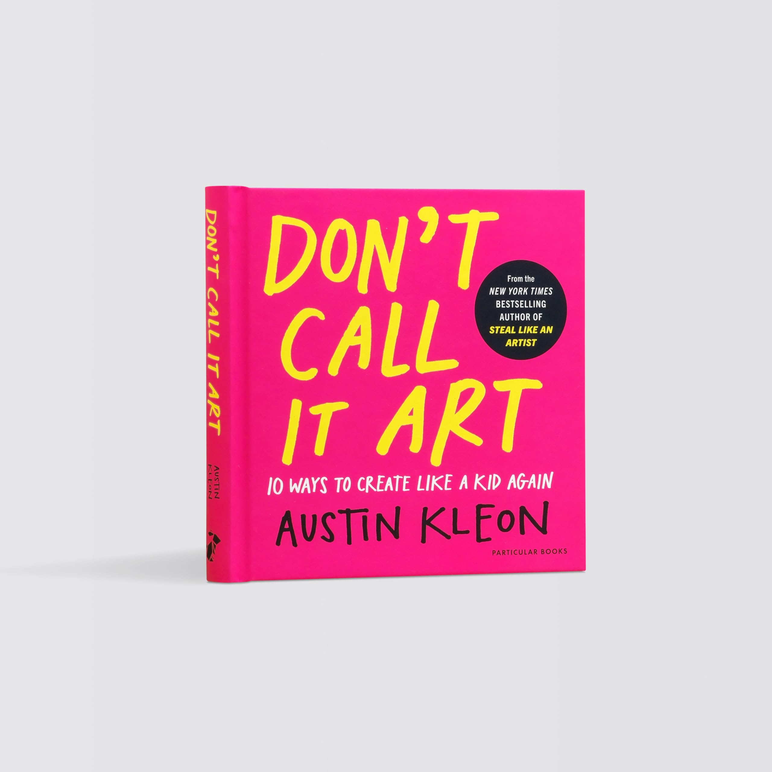Don't Call It Art: 10 Ways to Create Like a Kid Again