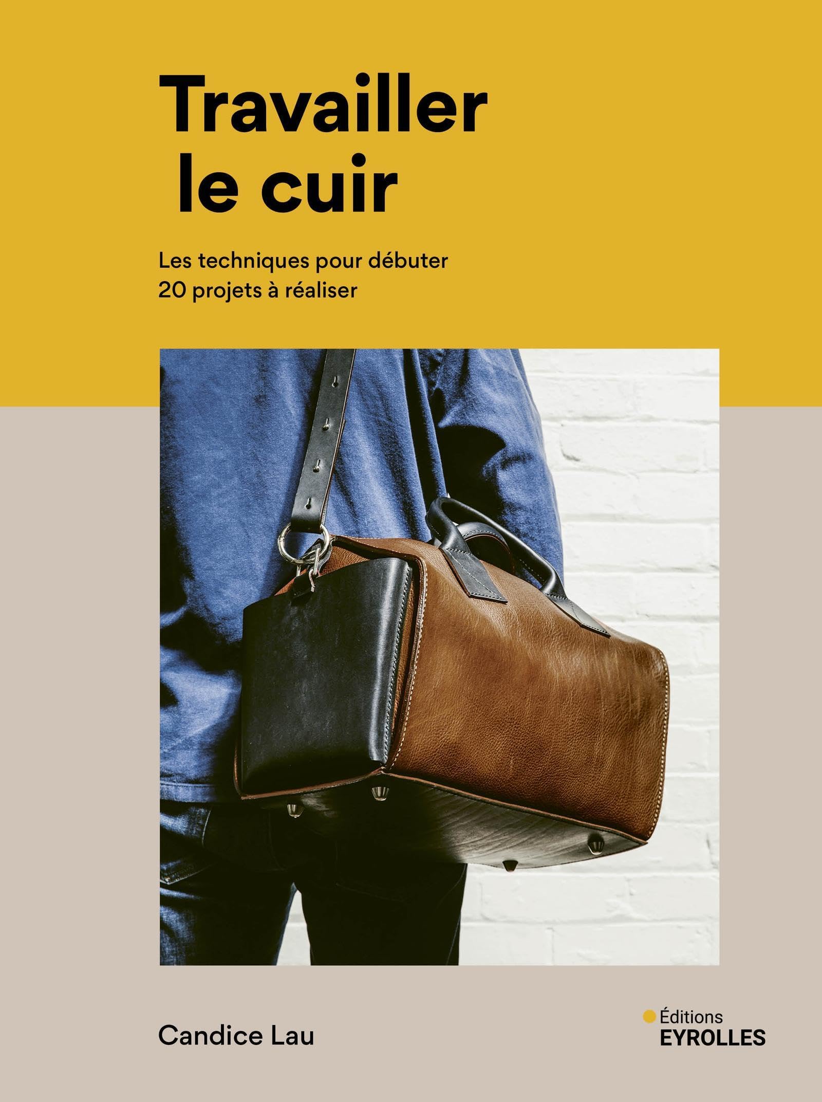 Travailler le cuir: Les techniques pour débuter - 20 projets à réaliser
