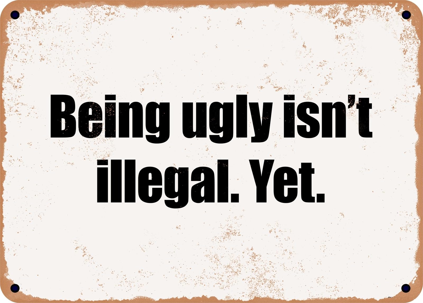 Miaomansenstore Metal Sign - Being Ugly Isn't Illegal Yet Home Decor
