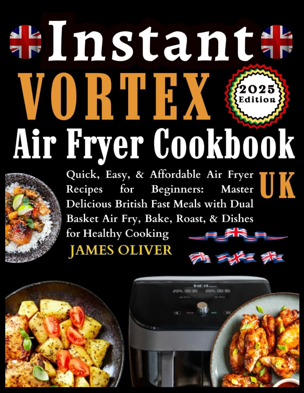 Instant Vortex Air Fryer Cookbook Uk: Quick, Easy, & Affordable Air Fryer Recipes For Beginners: Master Delicious British Fast Meals With Dual Basket Air Fry, Bake, Roast, & Dishes For Healthy Cooking