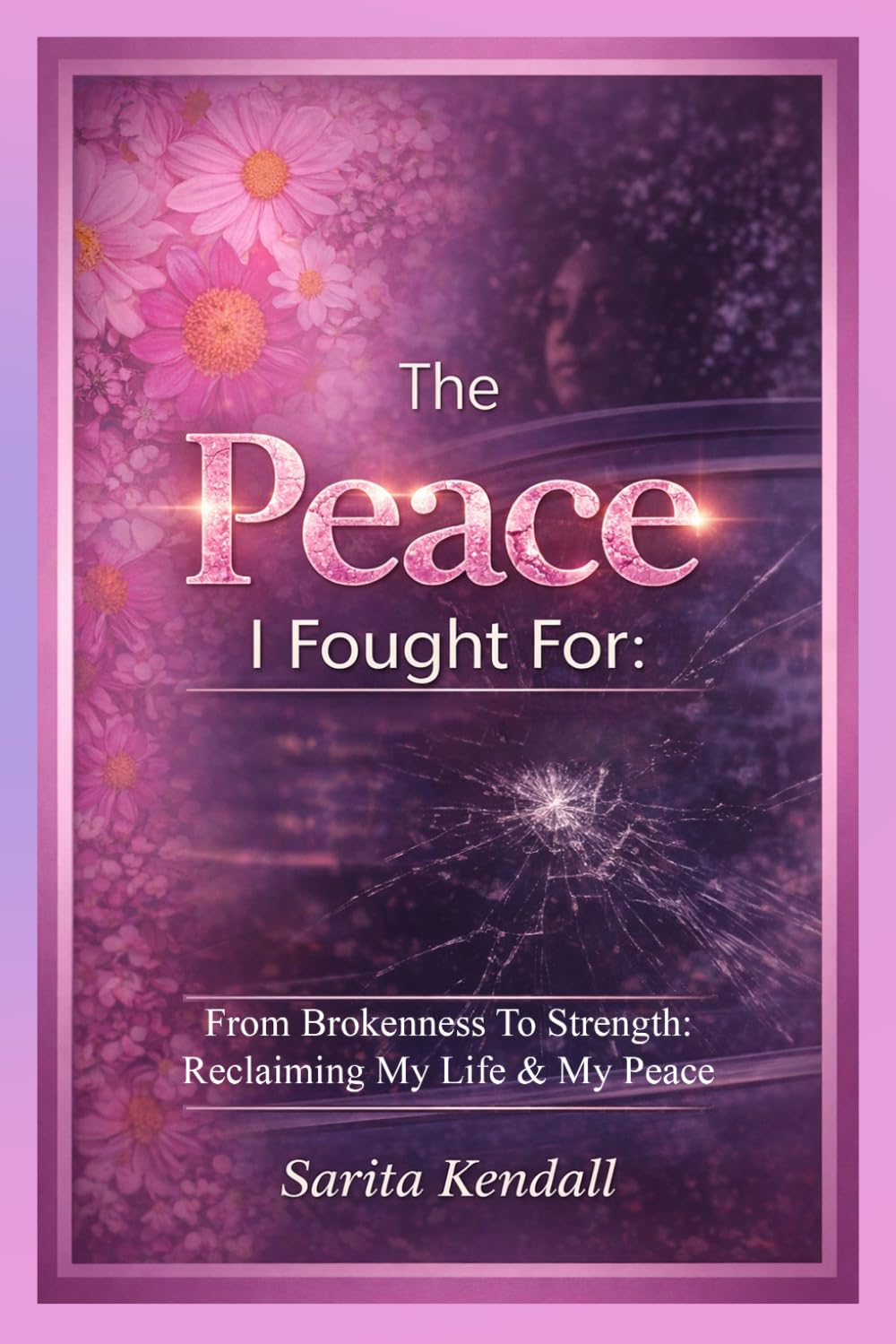 The Peace I Fought For: I Survived, Healed, and Found My Peace