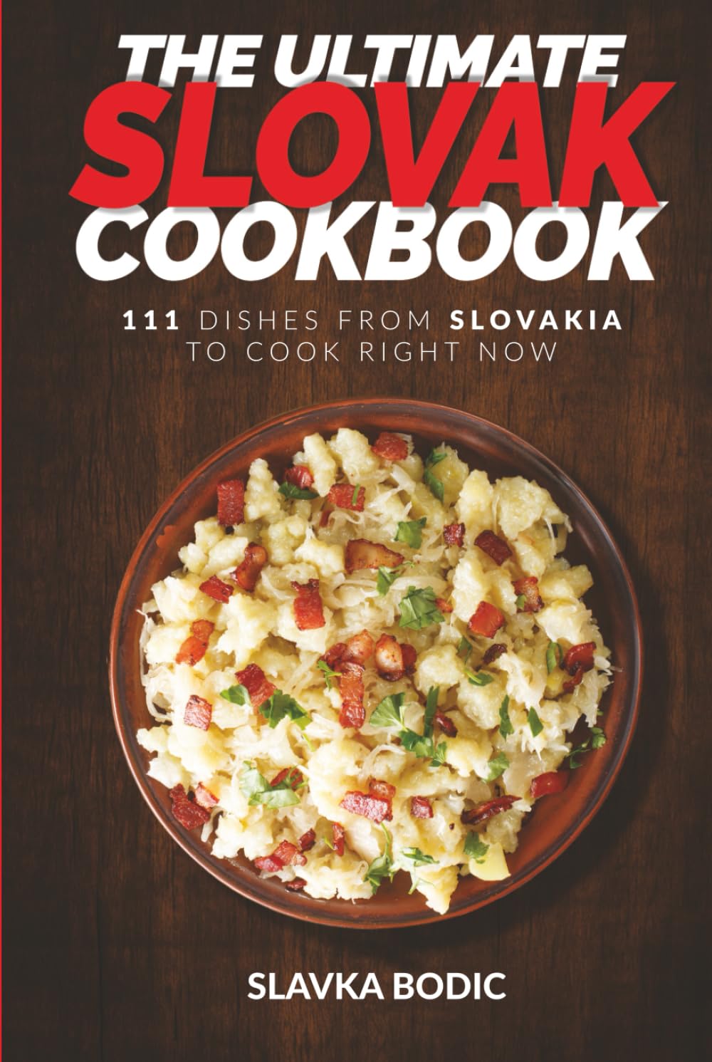 The Ultimate Slovak Cookbook: 111 Dishes From Slovakia To Cook Right Now (World Cuisines)