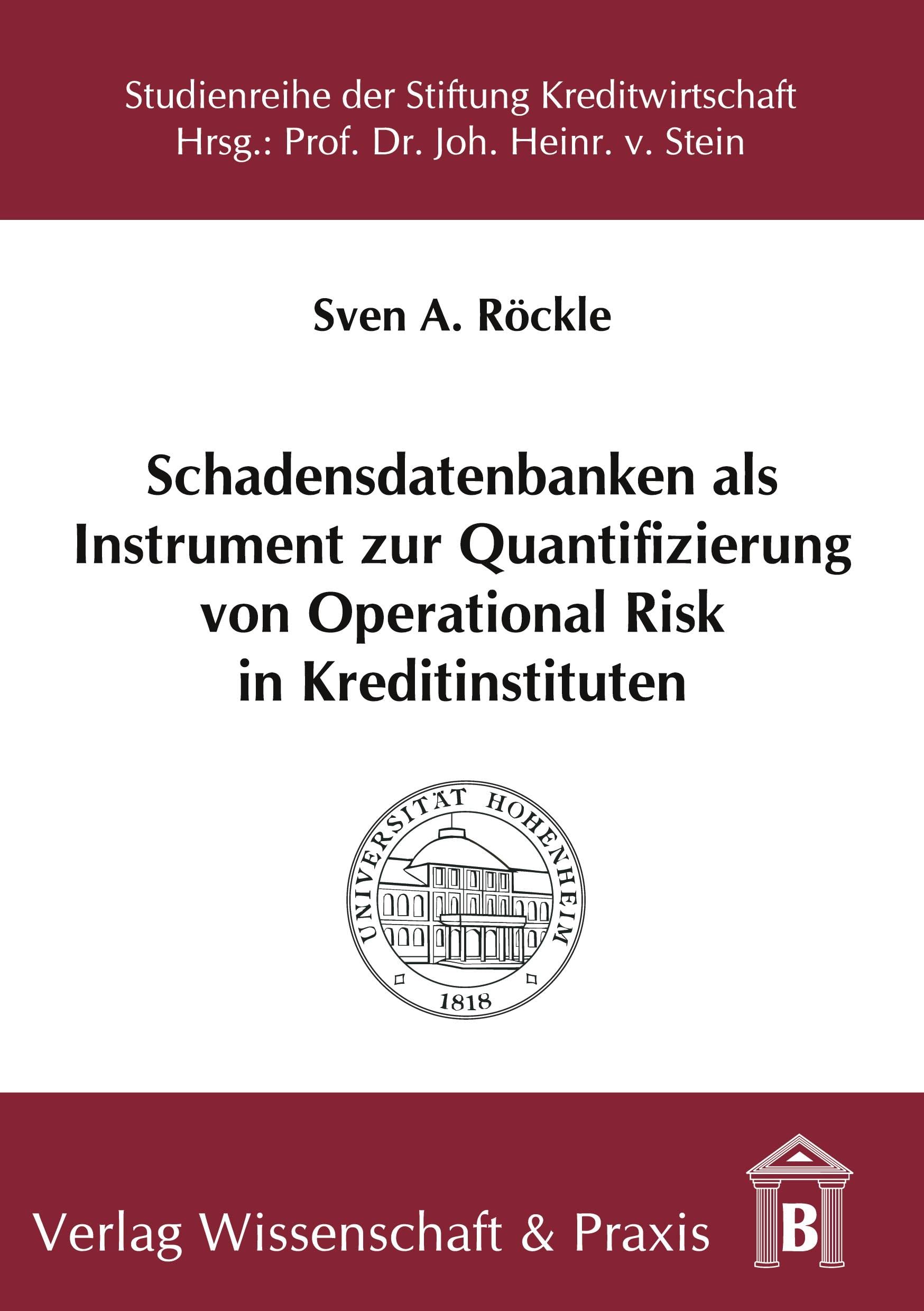 Schadensdatenbanken als Instrument zur Quantifizierung von Operational Risk in Kreditinstituten. (Studienreihe der Stiftung Kreditwirtschaft an der Universität Hohenheim, Band 35)