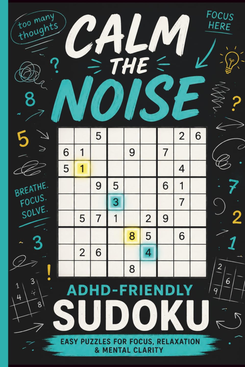 CALM THE NOISE: ADHD-Friendly Sudoku Puzzle Book: Easy Logic Puzzles for Focus, Relaxation and Mental Clarity