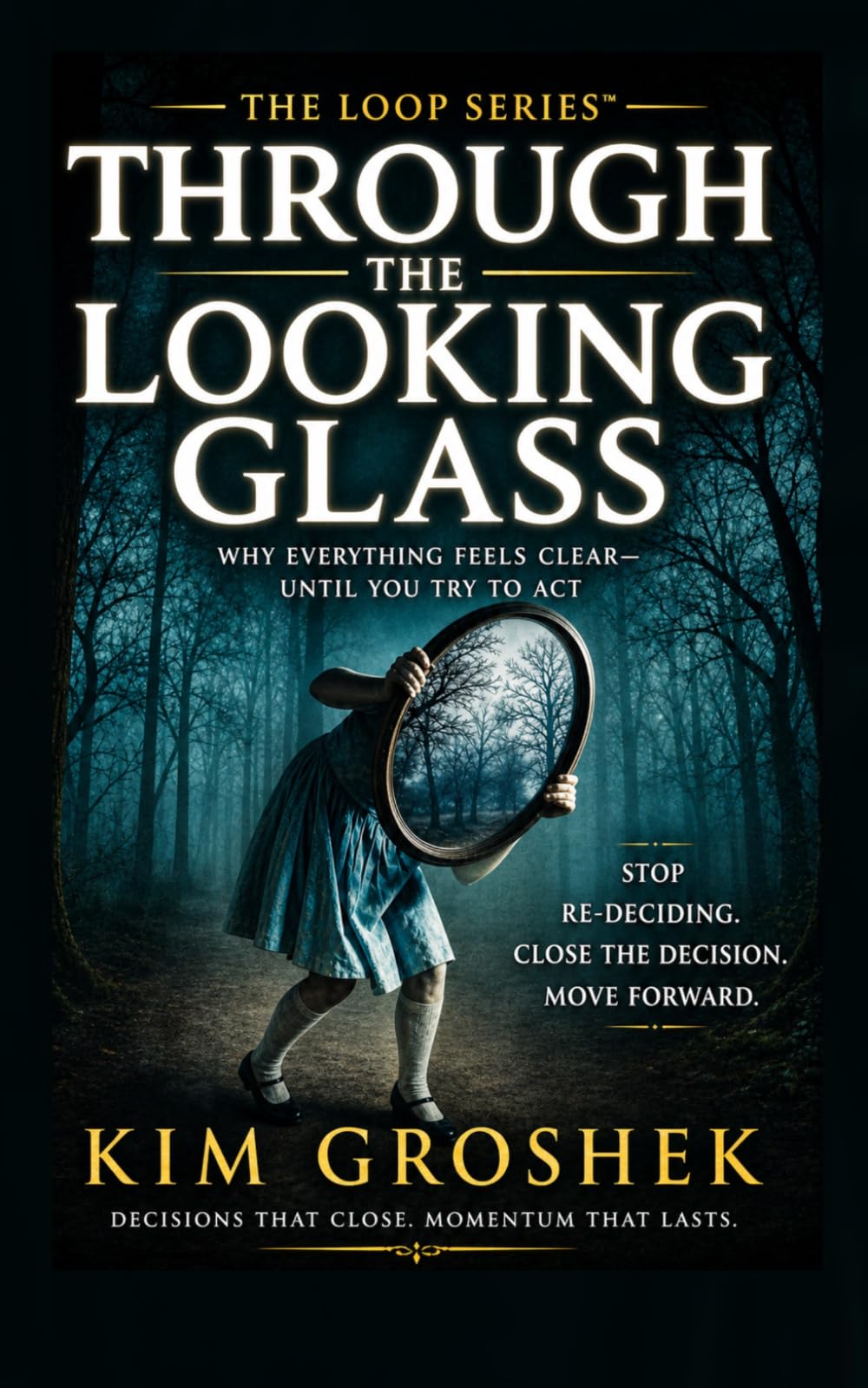 Through the Looking Glass: Why Everything Feels Clear—Until You Try to Act: The Hidden Loop That Keeps You Re-Deciding Instead of Moving Forward (The Loop Series)