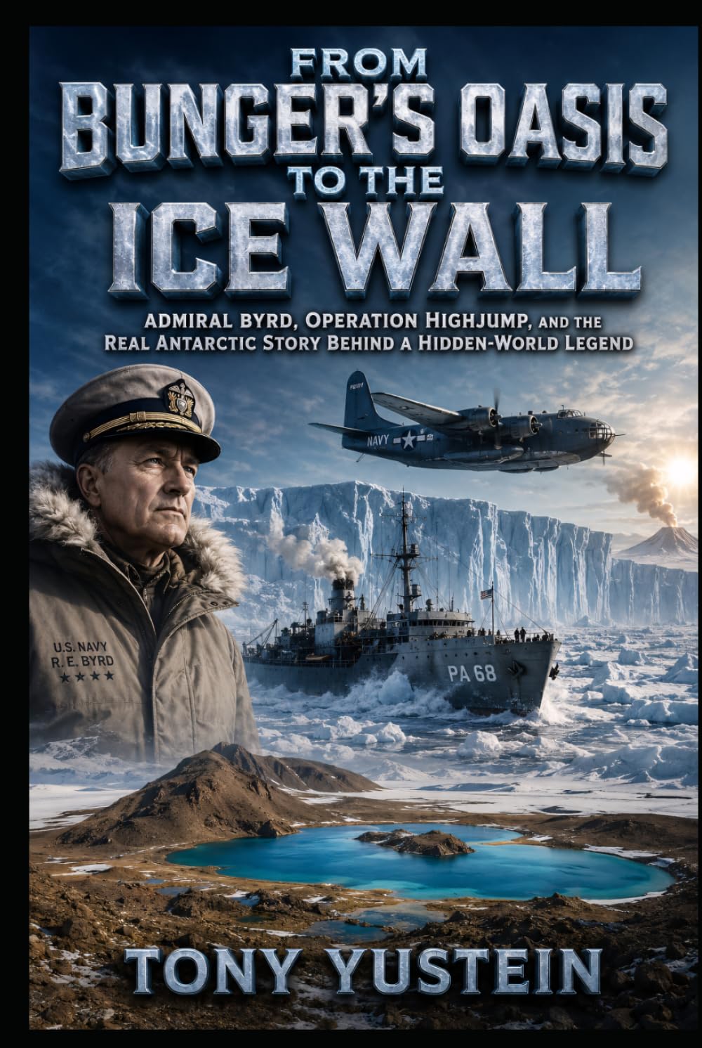 From Bunger's Oasis to the Ice Wall: Admiral Byrd, Operation Highjump, and the Real Antarctic Story Behind a Hidden-World Legend