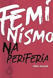 Feminismo na periferia: Comentários das mulheres que o movimento feminista esqueceu