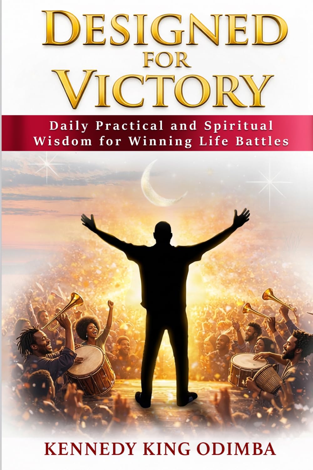 Designed For Victory: Daily Practical and Spiritual Wisdom for Winning Life Battles