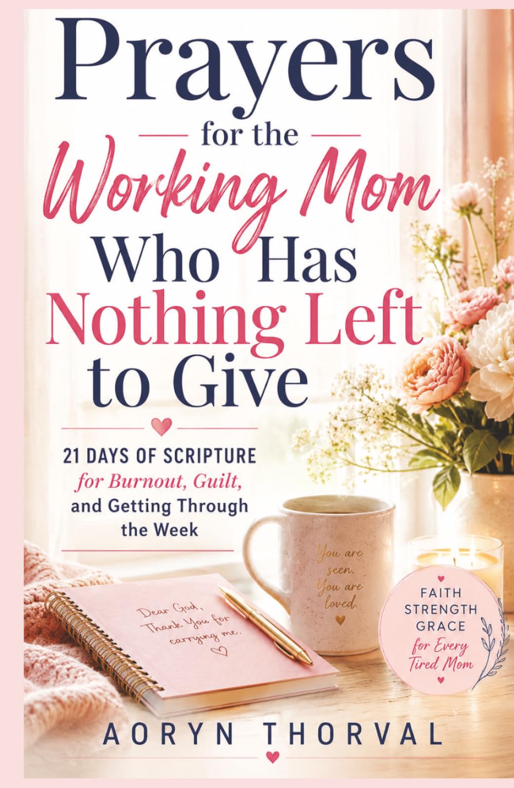 Prayers for the Working Mom Who Has Nothing Left to Give: 21 Days of Scripture for Burnout, Guilt, and Getting Through the Week (Honest Prayers Series By Aoryn Thorval)
