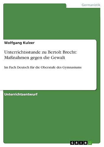 Unterrichtsstunde zu Bertolt Brecht: Maßnahmen gegen die Gewalt: Im Fach Deutsch für die Oberstufe des Gymnasiums