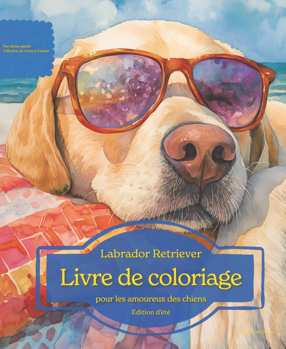 Labrador Retriever: Livre de coloriage pour les amoureux des chiens – Édition d’été (Nos chiens adorés)