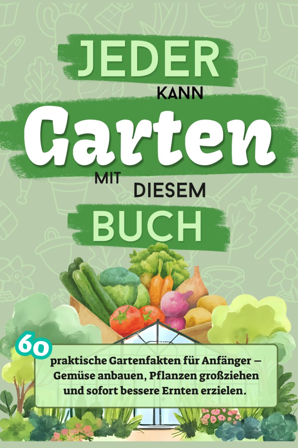 Jeder kann Garten - mit diesem Buch: 60 praktische Gartenfakten für Anfänger und die wichtigsten Tipps für den perfekten Einstieg – Gemüse anbauen, ... Für Garten, Hochbeet und Balkon geeignet