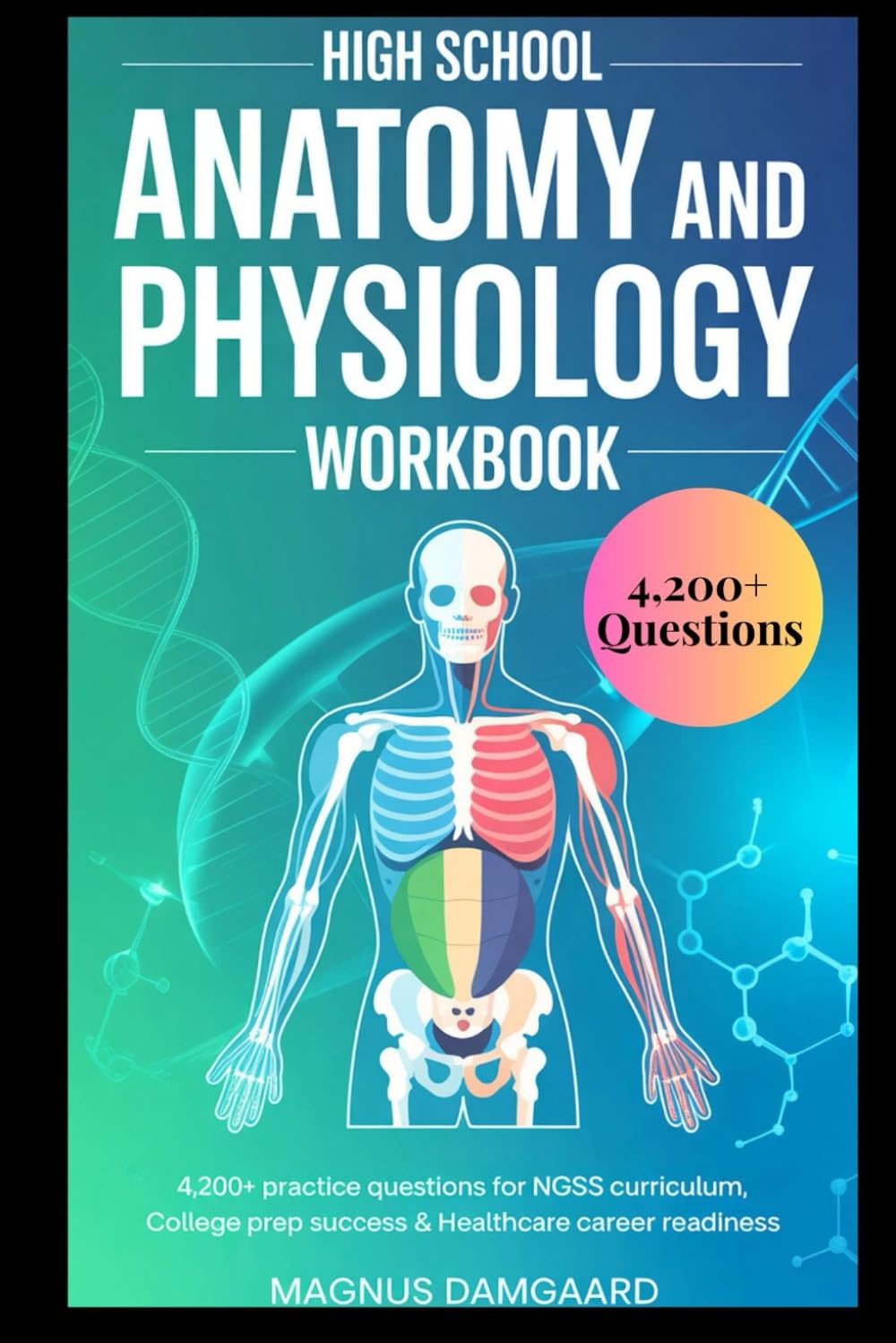 HIGH SCHOOL ANATOMY AND PHYSIOLOGY WORKBOOK: 4,200+ Practice Questions for NGSS Curriculum, College Prep Success & Healthcare Career Readiness (The Complete High School Practice Series)      Paperback – October 13, 2025