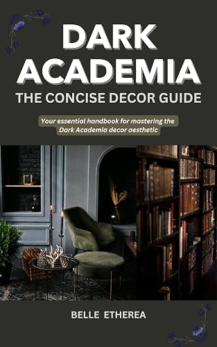 DARK ACADEMIA: THE CONCISE DECOR GUIDE: Your essential handbook for