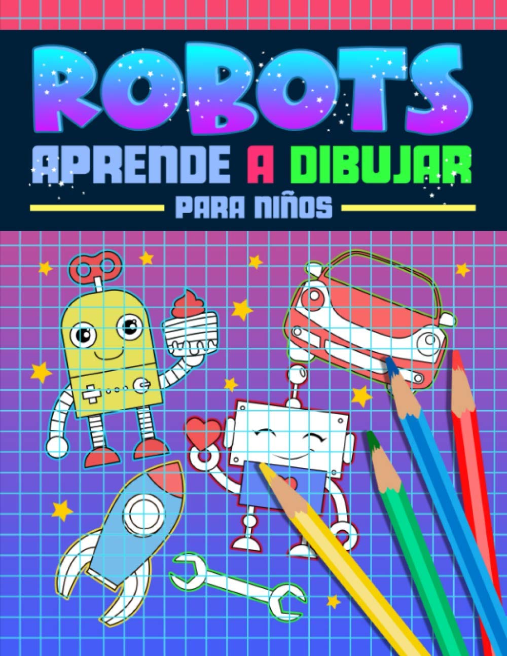 Robots: Aprende a dibujar para niños: Un divertido libro de actividades con 40 ilustraciones para principiantes con sencillas guías de dibujo paso a paso