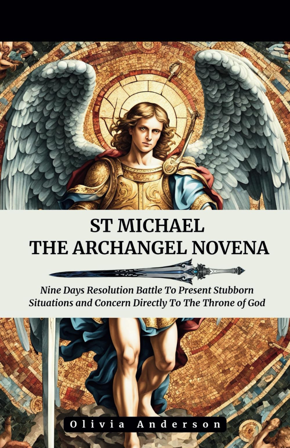 St Michael The Archangel Novena: A Nine-Days Resolution Battle To Present Stubborn Situations and Concern Directly To The Throne of God (All Catholic Novena Prayer Books)
